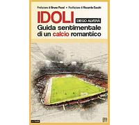 Idoli. Guida sentimentale di un calcio romantico