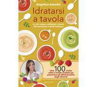 Idratarsi a tavola. Le mie zuppe, vellutate e tisane del benessere e della belle