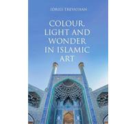 Idries Trevathan Colour, Light and Wonder in Islamic Art (Copertina rigida)