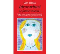 Idrocarburi (e fatine volanti). Sogno in due tempi, racconti di racconti, liriche prosaiche e pre-giudizi universali
