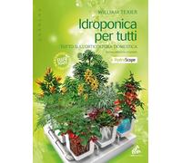 Idroponica per tutti: Tutto sull'orticoltura domestica