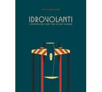 Idrovolanti. L'epopea dei Cant tra le due guerre
