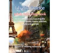 Idyllic France - Adult Colouring Book: 50 beautiful scenes including the countryside, castles, towns, beaches, people and animals