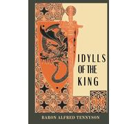 Idylls of the King: Tennyson's Poetical Works Embarks on An Epic Journey Through Arthurian Legend. (Annotated)