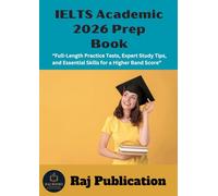 IELTS Academic 2026 Prep Book .: “Full-Length Practice Tests, Expert Study Tips, and Essential Skills for a Higher Band Score” .