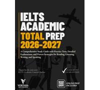 IELTS ACADEMIC TOTAL PREP 2026 - 2027: A Comprehensive Study Guide with Practice Tests, Detailed Explanations, and Proven Strategies for Reading, Listening, Writing, and Speaking