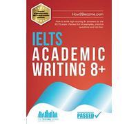 IELTS Academic Writing 8+: How to write high-scoring 8+ answers for the IELTS exam. Packed full of examples, practice questions and top tips [Lingua inglese]