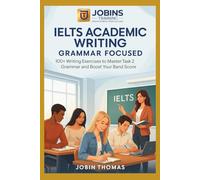 IELTS Academic Writing - Grammar Focused: 100+ Writing Exercises to Master Task 2 Grammar and Boost Your Band Score