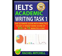 IELTS Academic Writing Task 1: The Ultimate Guide with Practice to Get a Target Band Score of 8.0+ In 10 Minutes a Day