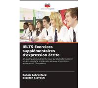 IELTS Exercices supplémentaires d'expression écrite: Un guide pratique destiné à ceux qui souhaitent obtenir un bon résultat à la première épreuve d'expression écrite de l'IELTS Academic