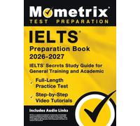 IELTS Preparation Book 2026-2027 - IELTS Secrets Study Guide for General Training and Academic, Full-Length Practice Test, Step-by-Step Video Tutorials: [Includes Audio Links]
