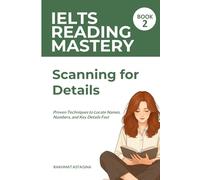 IELTS Reading Mastery: Scanning for Details (Book 2): Proven Techniques to Locate Names, Numbers, and Key Details Fast