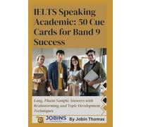 IELTS Speaking Academic: 50 Cue Cards for Band 9 Success: Long, Fluent Sample Answers with Brainstorming and Topic Development Techniques