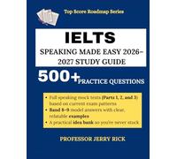 IELTS SPEAKING MADE EASY 2026-2027 STUDY GUIDE: Step-by-Step Study Plan for Academic and General Training with 500+ Real Questions, Band 8-9 Model Answers, and Examiner Tips
