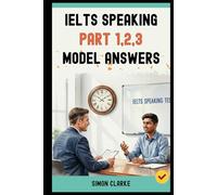IELTS Speaking Part 1,2,3 Model Answers: 100+ Model Answers From Part 1 to Part 3 that Get You a Band 8.0+.