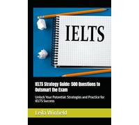 IELTS Strategy Guide: 500 Questions to Outsmart the Exam: Unlock Your Potential: Strategies and Practice for IELTS Success