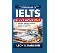 IELTS Study Guide 2026: Complete Academic and General Training Preparation with Writing, Reading, Listening, Speaking Strategies, and Band 7-8+ Tips