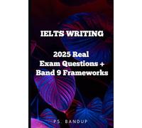 IELTS Writing 2025: Real Exam Questions + Band 9 Frameworks: Crack IELTS Writing Task 2 with Actual 2025 Questions and Band 9 Strategies