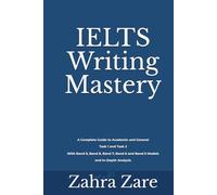 IELTS Writing Mastery: Complete Guide to Academic and General Task 1 and Task 2With Band 9, Band 8, Band 7, Band 6 and Band 5 Models and In-Depth Analysis