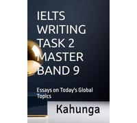 IELTS WRITING TASK 2 MASTER BAND 9: Essays on Today's Global Topics