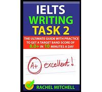 IELTS Writing Task 2: The Ultimate Guide with Practice to Get a Target Band Score of 8.0+ In 10 Minutes a Day