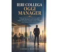 IERI COLLEGA OGGI MANAGER: IL piano pratico dei primi 90 giorni per gestire ex colleghi, affrontare le nuove responsabilità, delegare con successo e diventare un leader