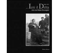 ...Ieri Il Delta Visto Da Walter Breveglieri 1950-1970 - [Minerva Edizioni]