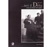 ...Ieri Il Delta Visto Da Walter Breveglieri 1950-1970 - [Minerva Edizioni]
