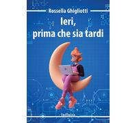 Libri Rossella Ghigliotti - Ieri, Prima Che Sia Tardi