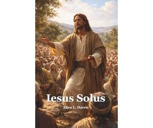 Iesus Solus: The Words of Jesus as a Study Bible or Christian Devotional