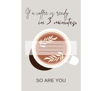 If a coffee is ready in 3 minutes, so are you - PORCELAIN WHITE: Funny Motivational Aesthetic Gift Notebook for Coffee Lover Friends, Family, Partner or Students