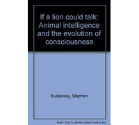 If a lion could talk: Animal intelligence and the evolution of consciousness