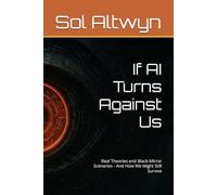 If AI Turns Against Us: Real Theories and Black-Mirror Scenarios - And How We Might Still Survive