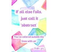 If All Else Fails, Just Call It 'Abstract' Journal: Perfect gift for any art teacher, family and friends.