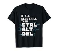 If all Else Fails Then Ctrl Alt del Computer Programmer |- Maglietta