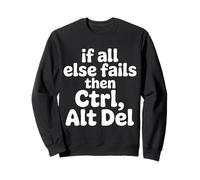 If all Else Fails Then Ctrl Alt del - Felpa