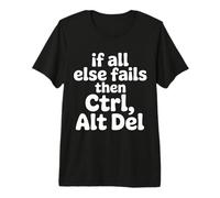 If all Else Fails Then Ctrl Alt del - Maglietta Premium