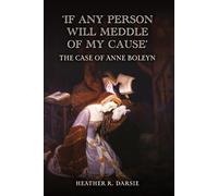 'if Any Person Will Meddle of My Cause': The Judicial Murder of Anne Boleyn