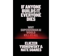 If Anyone Builds It, Everyone Dies: Why Superhuman Ai Would Kill Us All