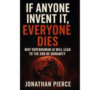 IF ANYONE INVENT IT, EVERYONE DIES: WHY SUPERMAN AI WILL LEAD TO THE END OF HUMANITY