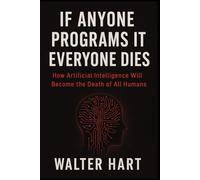 If anyone programs it everyone dies: how Artificial intelligence will become the death of all humans