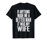 If Anything Made Me A Better Man It Was My Wife Maglietta
