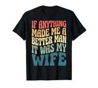 If Anything Made Me A Better Man It Was My Wife Maglietta
