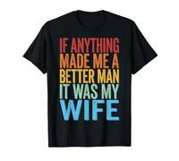If Anything Made Me A Better Man It Was My Wife Maglietta