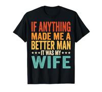 If Anything Made Me A Better Man It Was My Wife Maglietta