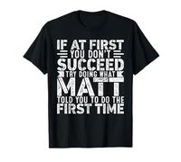 If At First You Don't Succeed Try Doing What Funny MATT Maglietta