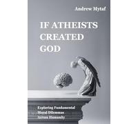 If Atheists Created God: Exploring Fundamental Moral Dilemmas Across Humanity