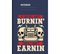 If Diesel Ain’t Burnin’ Then I Ain’t Earnin’ With Skull And Semi Truck Illustration On Navy Blue Cover: Notebook