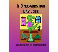 If Dinosaurs Had Day Jobs: A Colouring book for Dinosaur Lovers