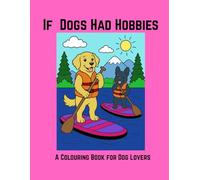 If Dogs Had Hobbies: A Colouring Book for Dog Lovers